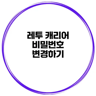 레투 캐리어 비밀번호 변경하기