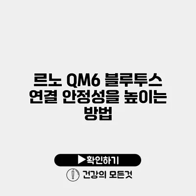 르노 QM6 블루투스 연결 안정성을 높이는 방법