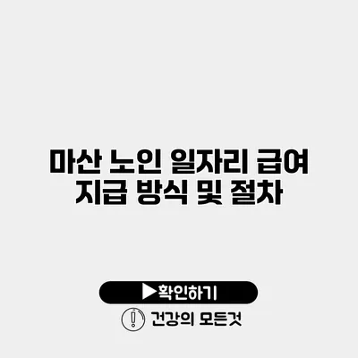 마산 노인 일자리 급여 지급 방식 및 절차