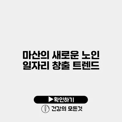 마산의 새로운 노인 일자리 창출 트렌드