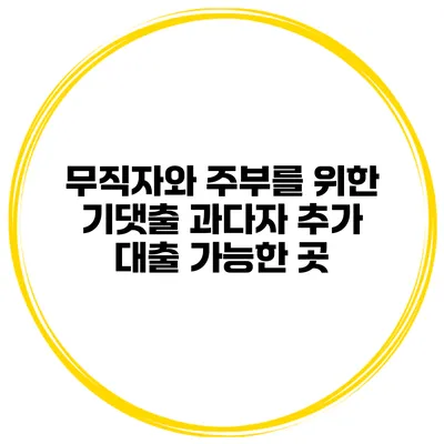 무직자와 주부를 위한 기댓출 과다자 추가 대출 가능한 곳