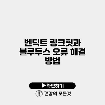 벤딕트 링크핏과 블루투스 오류 해결 방법