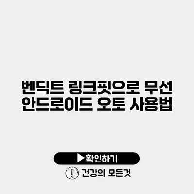 벤딕트 링크핏으로 무선 안드로이드 오토 사용법