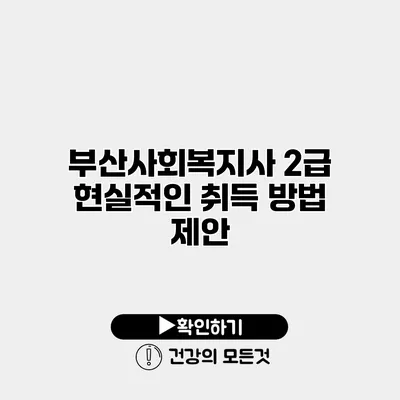부산사회복지사 2급 현실적인 취득 방법 제안