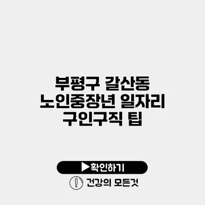 부평구 갈산동 노인중장년 일자리 구인구직 팁