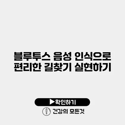 블루투스 음성 인식으로 편리한 길찾기 실현하기
