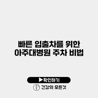 빠른 입출차를 위한 아주대병원 주차 비법