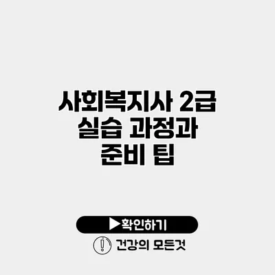 사회복지사 2급 실습 과정과 준비 팁