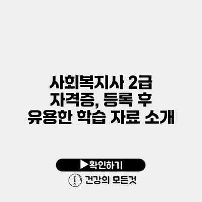 사회복지사 2급 자격증, 등록 후 유용한 학습 자료 소개