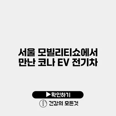 서울 모빌리티쇼에서 만난 코나 EV 전기차
