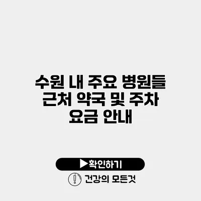 수원 내 주요 병원들 근처 약국 및 주차 요금 안내