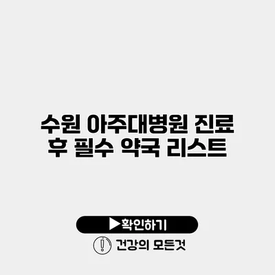 수원 아주대병원 진료 후 필수 약국 리스트