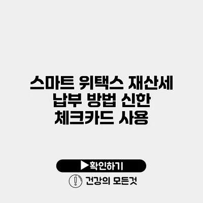 스마트 위택스 재산세 납부 방법 신한 체크카드 사용