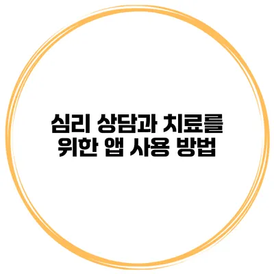 심리 상담과 치료를 위한 앱 사용 방법