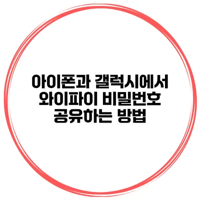 아이폰과 갤럭시에서 와이파이 비밀번호 공유하는 방법