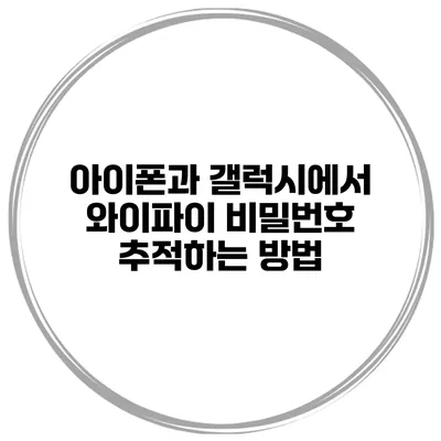 아이폰과 갤럭시에서 와이파이 비밀번호 추적하는 방법