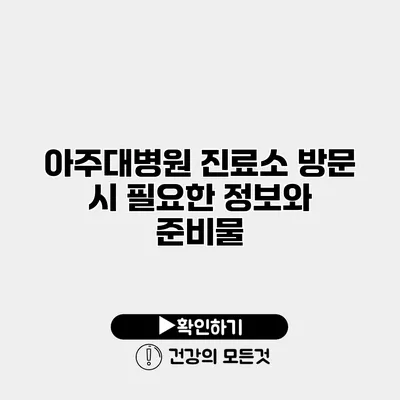 아주대병원 진료소 방문 시 필요한 정보와 준비물