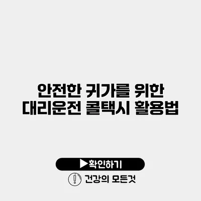 안전한 귀가를 위한 대리운전 콜택시 활용법