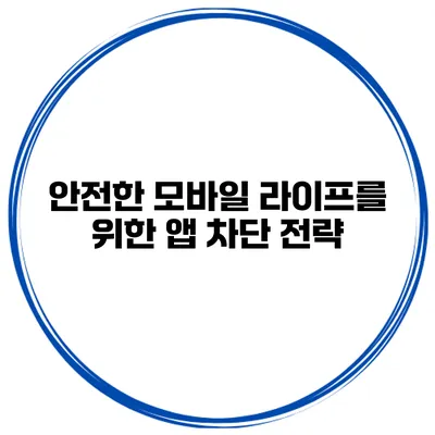 안전한 모바일 라이프를 위한 앱 차단 전략