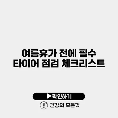 여름휴가 전에 필수 타이어 점검 체크리스트