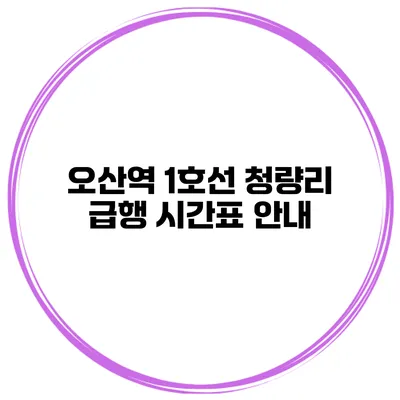오산역 1호선 청량리 급행 시간표 안내