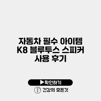 자동차 필수 아이템 K8 블루투스 스피커 사용 후기