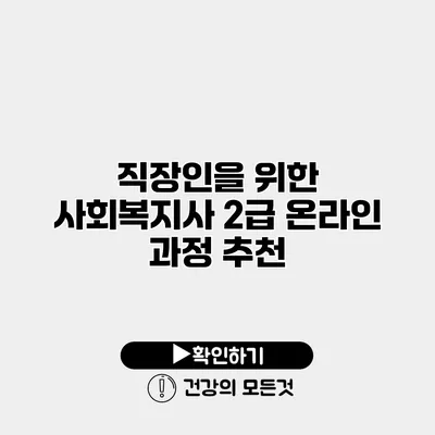 직장인을 위한 사회복지사 2급 온라인 과정 추천