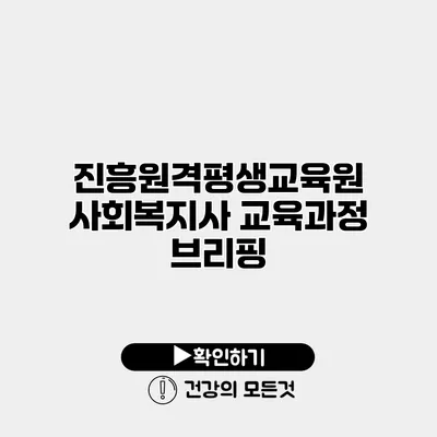진흥원격평생교육원 사회복지사 교육과정 브리핑