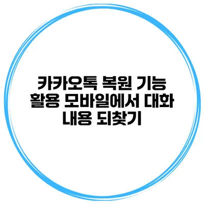 카카오톡 복원 기능 활용 모바일에서 대화 내용 되찾기