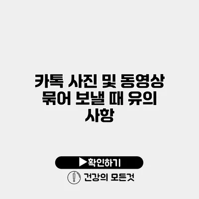 카톡 사진 및 동영상 묶어 보낼 때 유의 사항