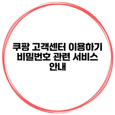 쿠팡 고객센터 이용하기 비밀번호 관련 서비스 안내