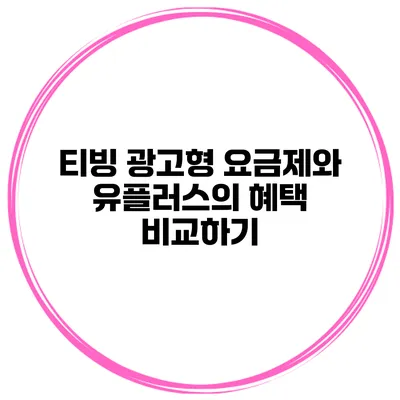 티빙 광고형 요금제와 유플러스의 혜택 비교하기