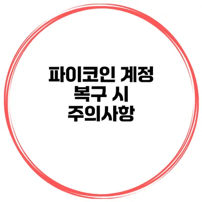 파이코인 계정 복구 시 주의사항
