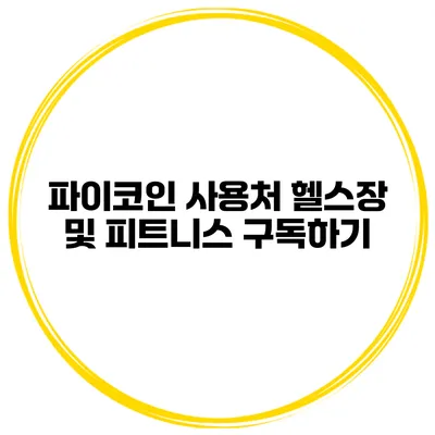 파이코인 사용처 헬스장 및 피트니스 구독하기
