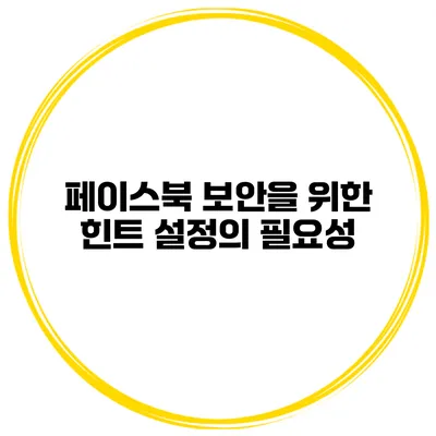 페이스북 보안을 위한 힌트 설정의 필요성