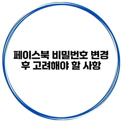 페이스북 비밀번호 변경 후 고려해야 할 사항