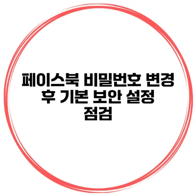 페이스북 비밀번호 변경 후 기본 보안 설정 점검