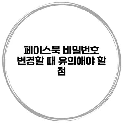 페이스북 비밀번호 변경할 때 유의해야 할 점