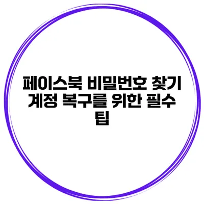 페이스북 비밀번호 찾기 계정 복구를 위한 필수 팁