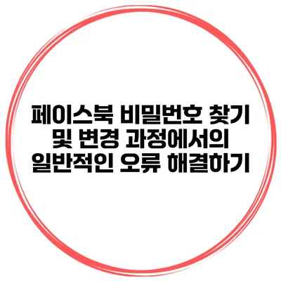 페이스북 비밀번호 찾기 및 변경 과정에서의 일반적인 오류 해결하기