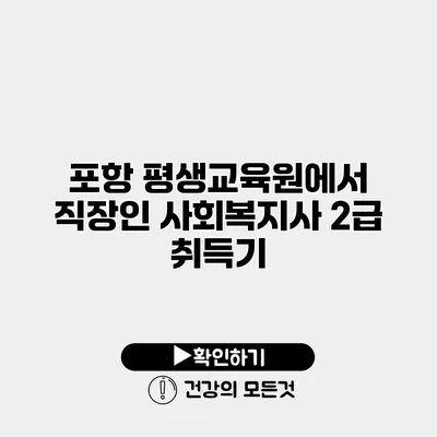 포항 평생교육원에서 직장인 사회복지사 2급 취득기