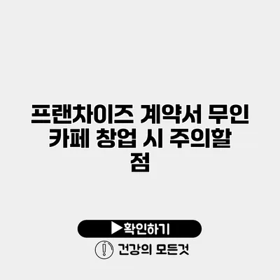 프랜차이즈 계약서 무인 카페 창업 시 주의할 점
