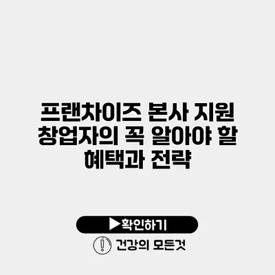 프랜차이즈 본사 지원 창업자의 꼭 알아야 할 혜택과 전략