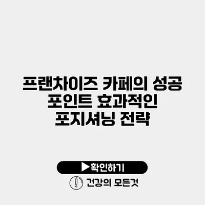 프랜차이즈 카페의 성공 포인트 효과적인 포지셔닝 전략