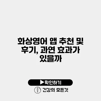 화상영어 앱 추천 및 후기, 과연 효과가 있을까?